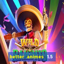 better animes 1.5 apk download